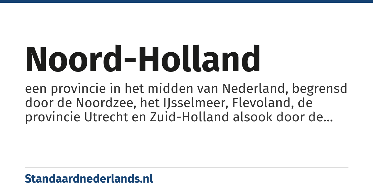 Noord-Holland: een provincie in het midden van Nederland, begrensd door de Noordzee, het IJsselmeer, Flevoland, de provincie Utrecht en Zuid-Holland alsook door de Noordzee