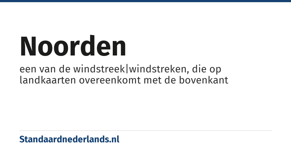 noorden: een van de windstreek|windstreken, die op landkaarten overeenkomt met de bovenkant