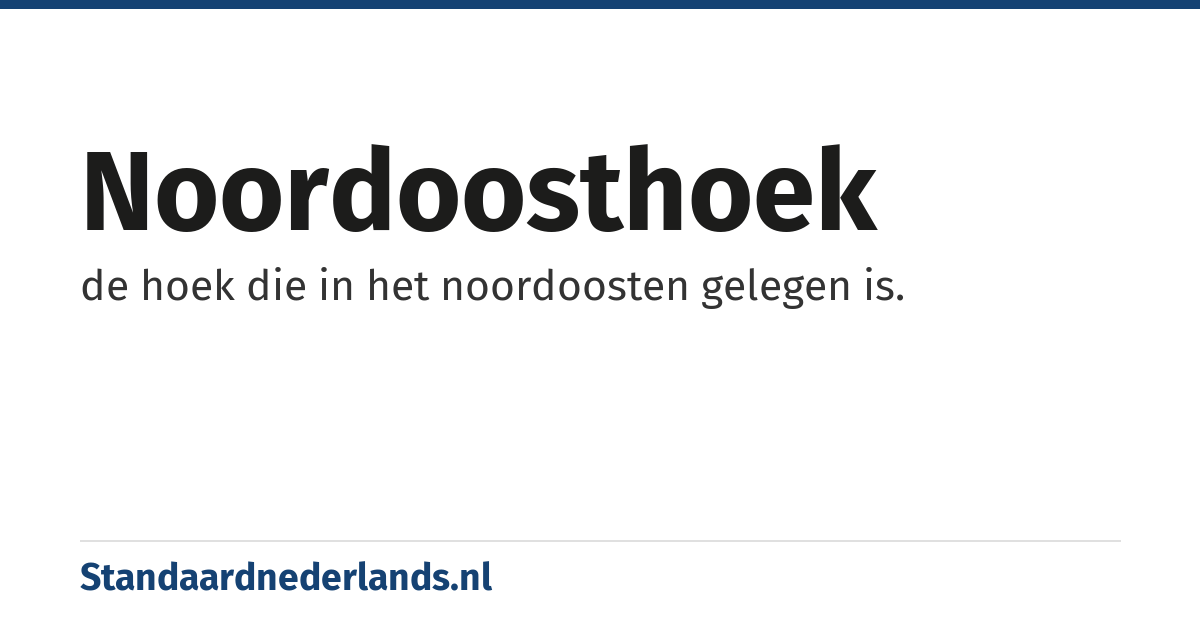 noordoosthoek: de hoek die in het noordoosten gelegen is.
