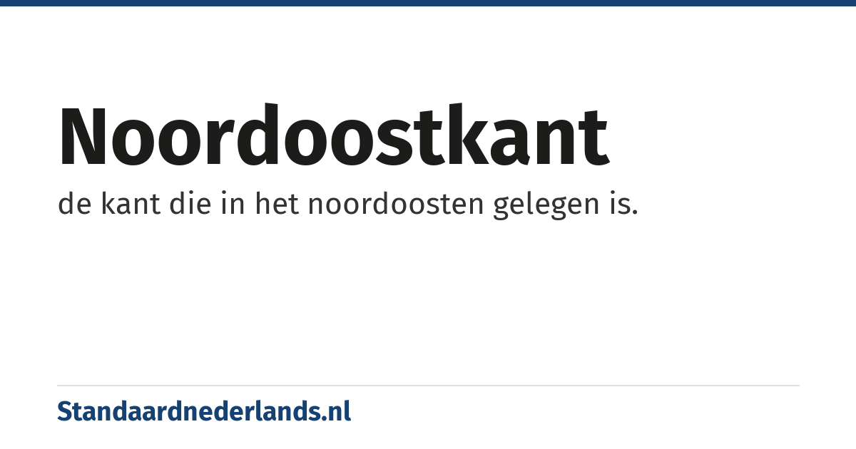 noordoostkant: de kant die in het noordoosten gelegen is.