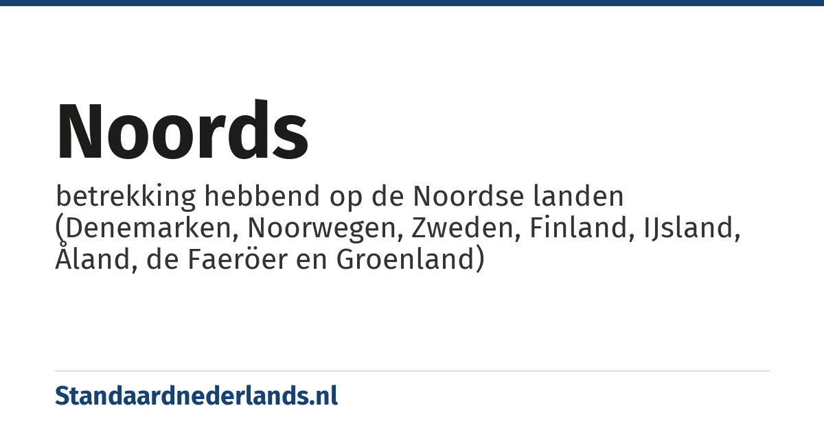 noords: betrekking hebbend op de Noordse landen (Denemarken, Noorwegen, Zweden, Finland, IJsland, Åland, de Faeröer en Groenland)