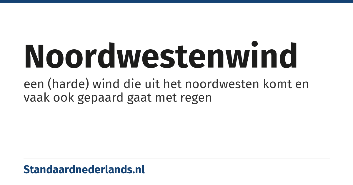 noordwestenwind: een (harde) wind die uit het noordwesten komt en vaak ook gepaard gaat met regen