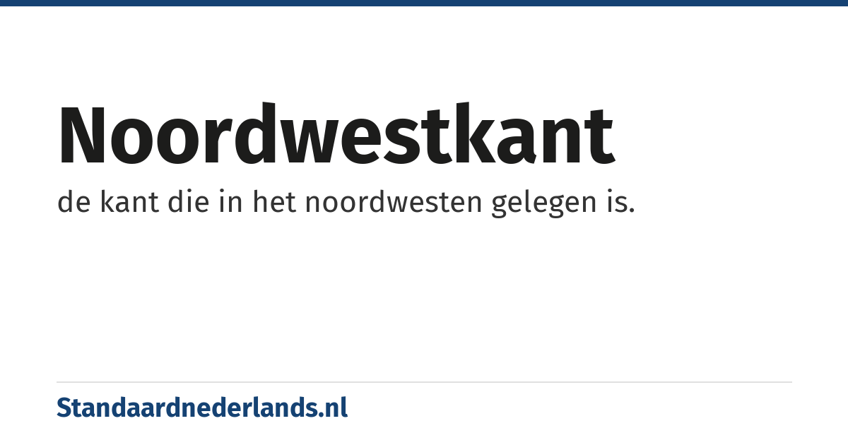 noordwestkant: de kant die in het noordwesten gelegen is.