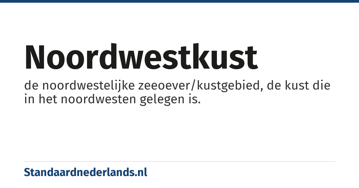 noordwestkust: de noordwestelijke zeeoever/kustgebied, de kust die in het noordwesten gelegen is.