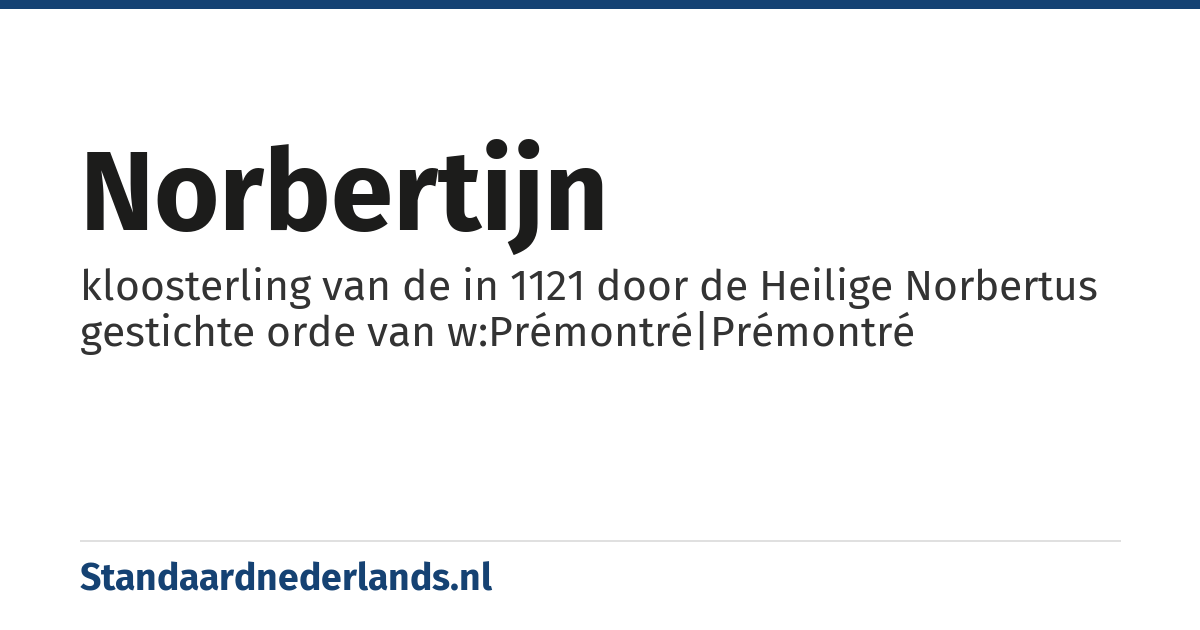 norbertijn: kloosterling van de in 1121 door de Heilige Norbertus gestichte orde van w:Prémontré|Prémontré