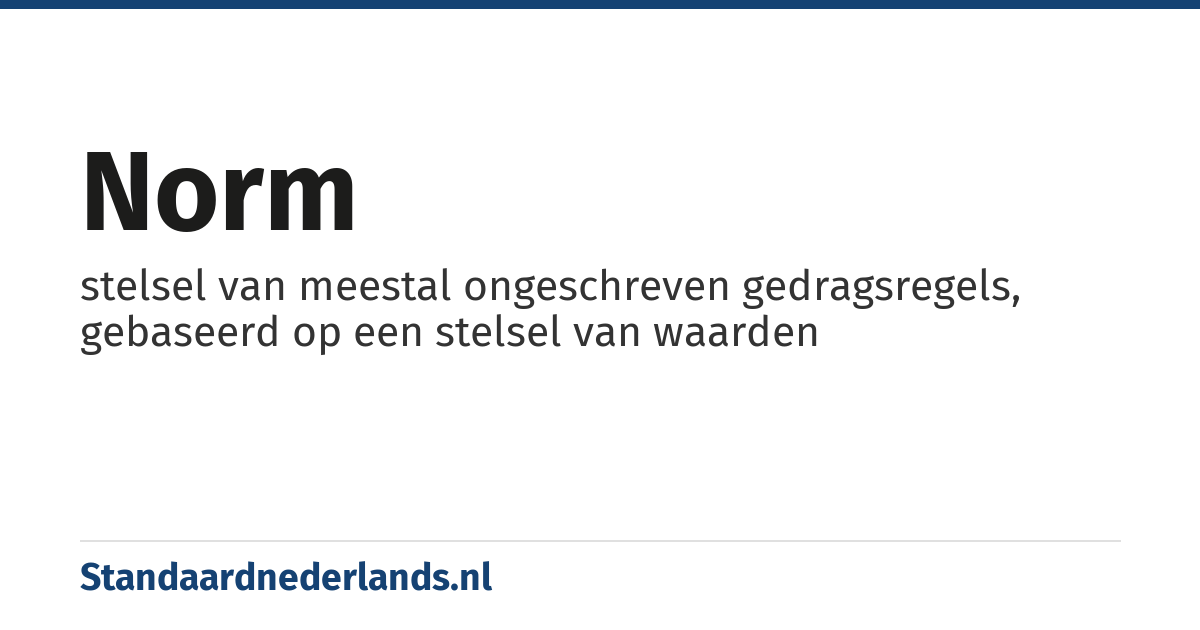 norm: stelsel van meestal ongeschreven gedragsregels, gebaseerd op een stelsel van waarden