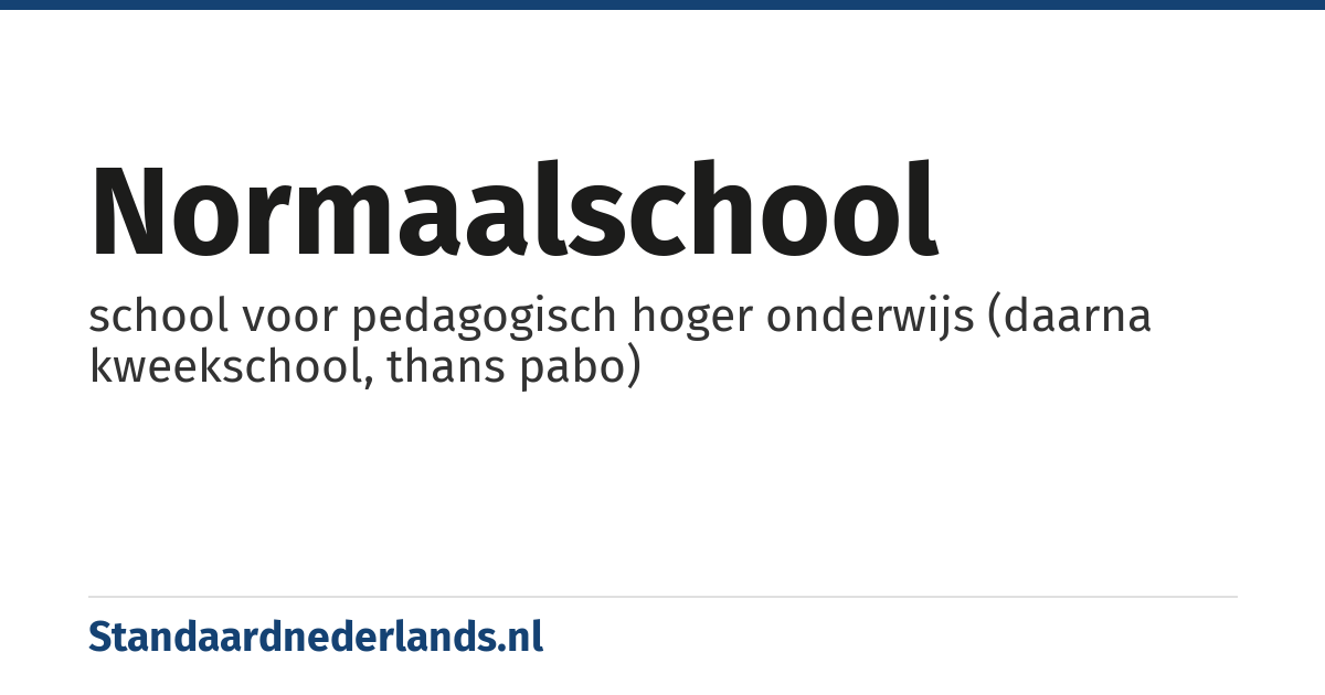 normaalschool: school voor pedagogisch hoger onderwijs (daarna kweekschool, thans pabo)