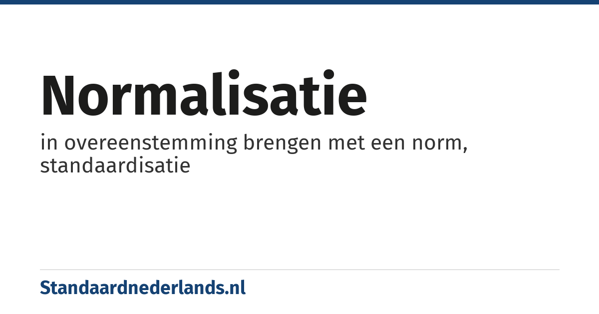 normalisatie: in overeenstemming brengen met een norm, standaardisatie