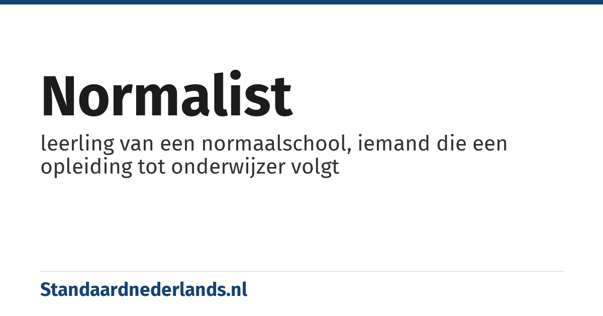 normalist: leerling van een normaalschool, iemand die een opleiding tot onderwijzer volgt