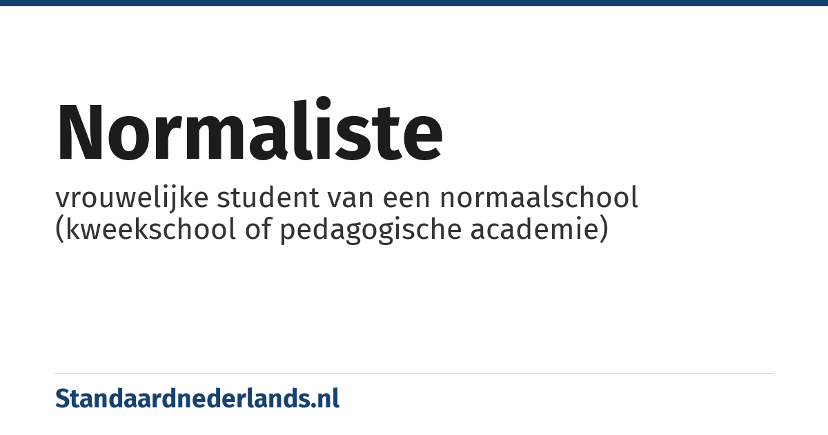 normaliste: vrouwelijke student van een normaalschool (kweekschool of pedagogische academie)