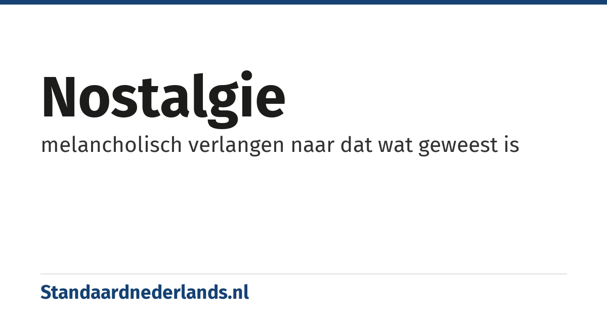 nostalgie: melancholisch verlangen naar dat wat geweest is