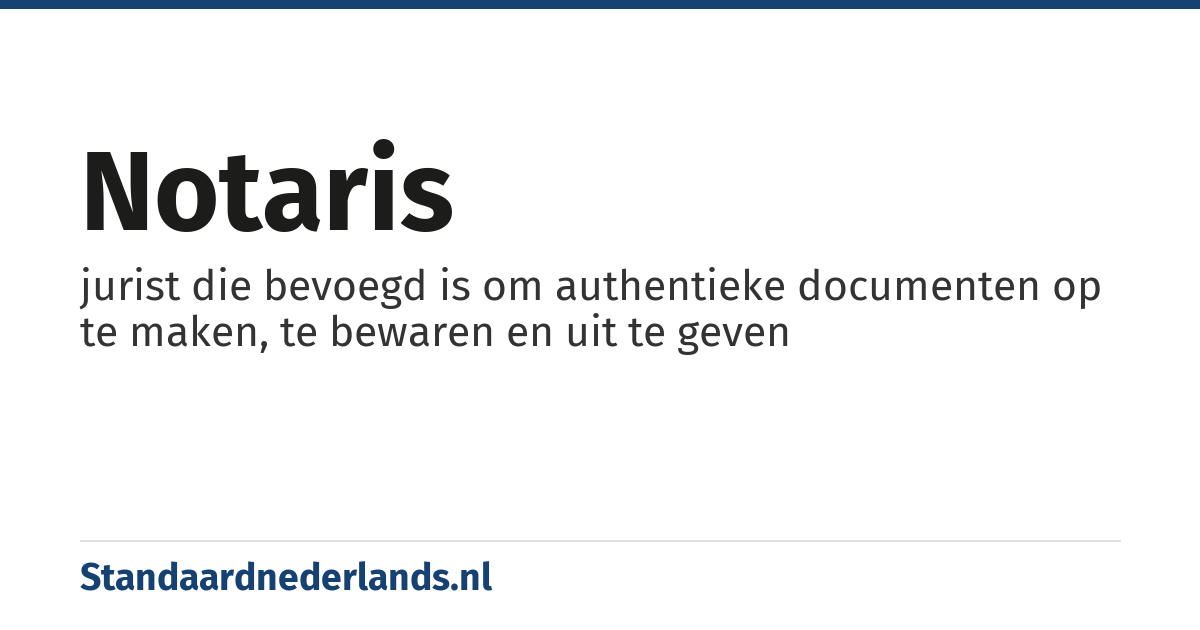 notaris: jurist die bevoegd is om authentieke documenten op te maken, te bewaren en uit te geven