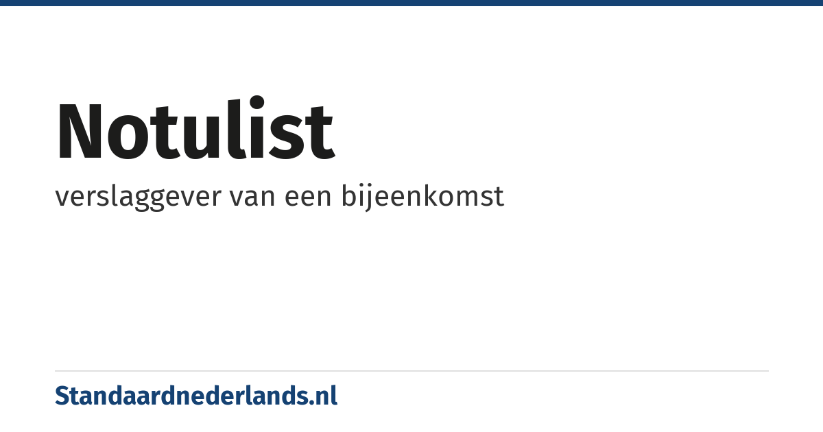 notulist: verslaggever van een bijeenkomst