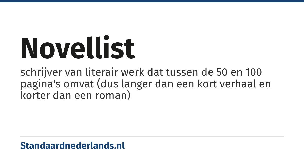 novellist: schrijver van literair werk dat tussen de 50 en 100 pagina's omvat (dus langer dan een kort verhaal en korter dan een roman)