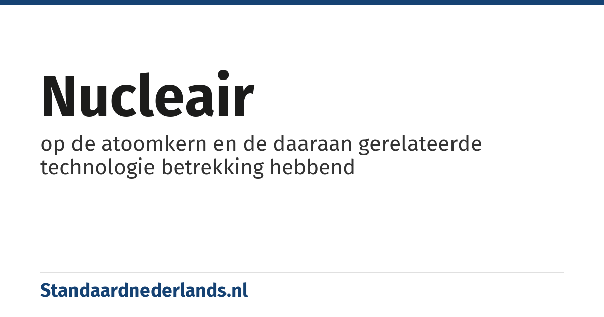 nucleair: op de atoomkern en de daaraan gerelateerde technologie betrekking hebbend