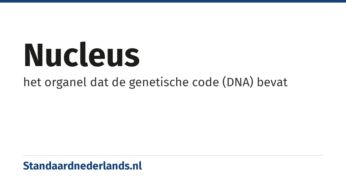 nucleus: het organel dat de genetische code (DNA) bevat