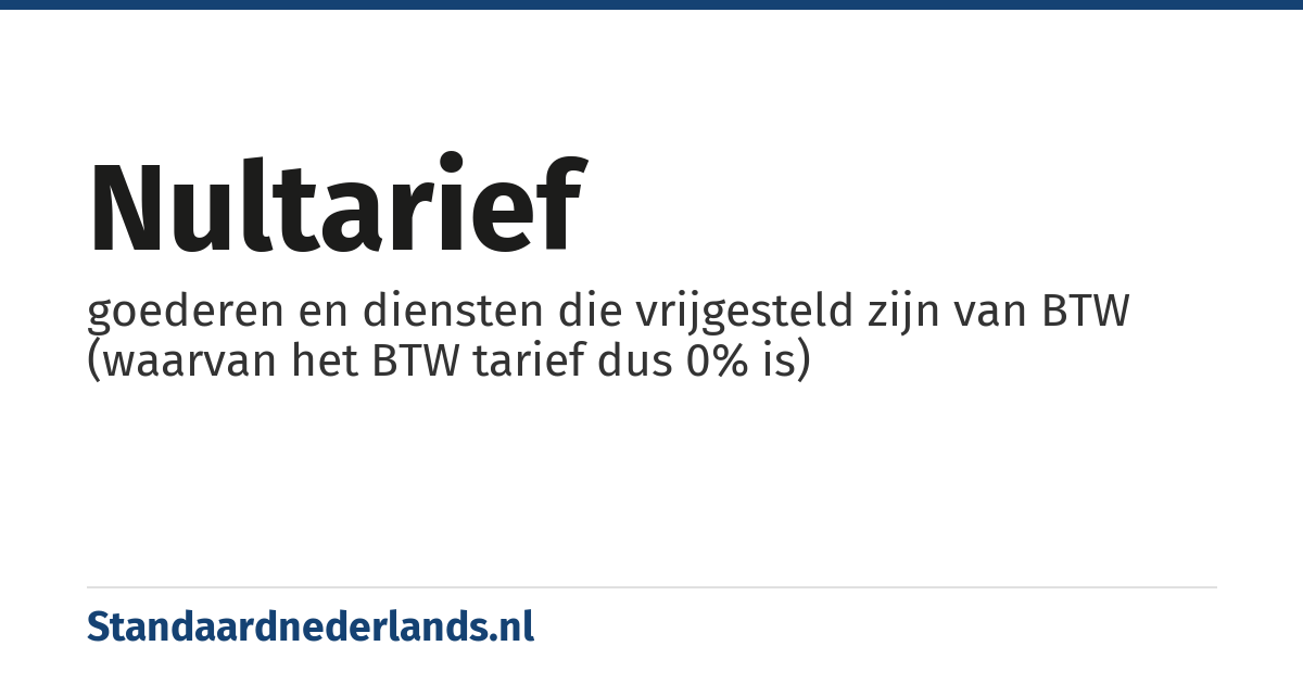 nultarief: goederen en diensten die vrijgesteld zijn van BTW (waarvan het BTW tarief dus 0% is)