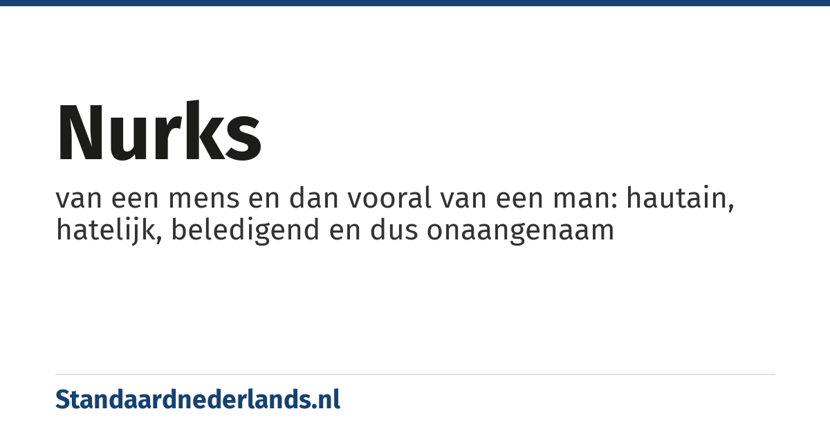 nurks: van een mens en dan vooral van een man: hautain, hatelijk, beledigend en dus onaangenaam