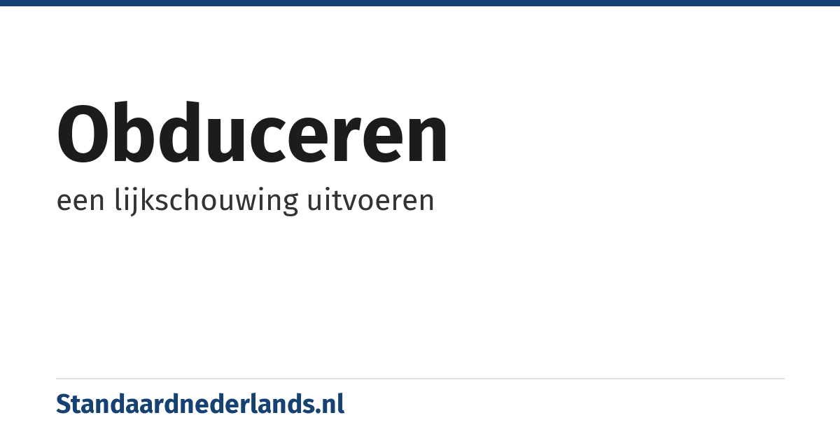 obduceren: een lijkschouwing uitvoeren