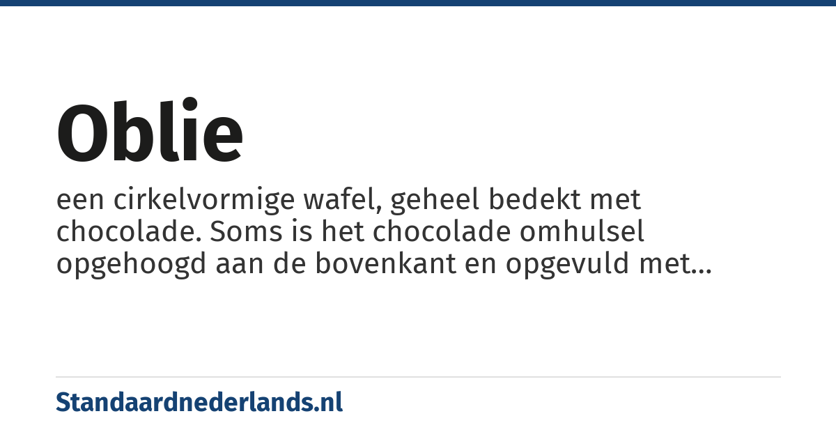oblie: een cirkelvormige wafel, geheel bedekt met chocolade. Soms is het chocolade omhulsel opgehoogd aan de bovenkant en opgevuld met chocoladecrème.