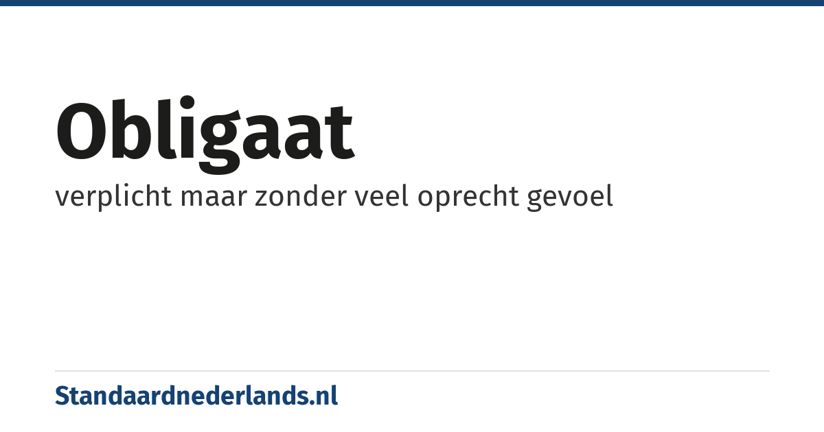obligaat: verplicht maar zonder veel oprecht gevoel