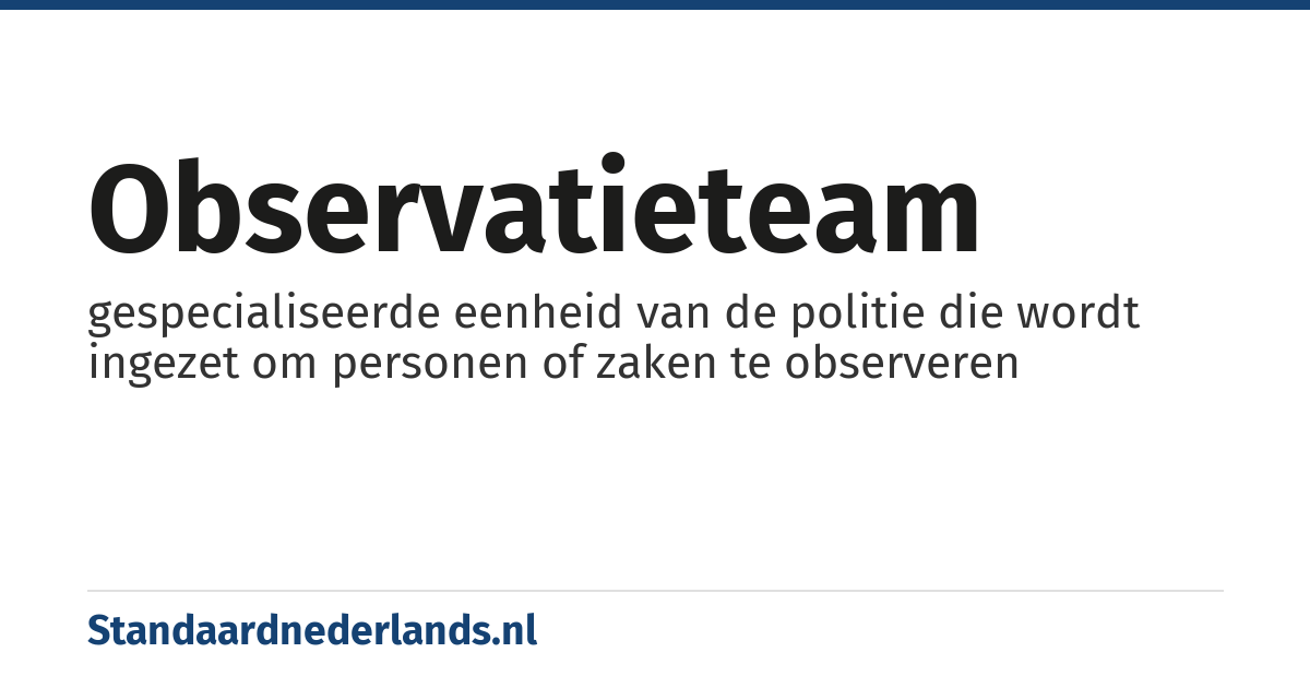 observatieteam: gespecialiseerde eenheid van de politie die wordt ingezet om personen of zaken te observeren