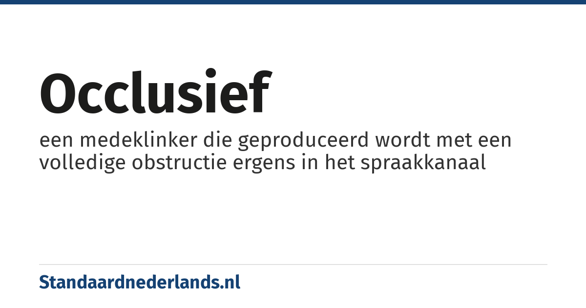 occlusief: een medeklinker die geproduceerd wordt met een volledige obstructie ergens in het spraakkanaal