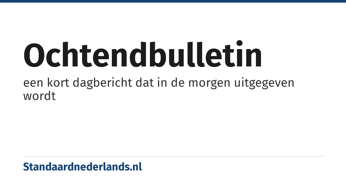 ochtendbulletin: een kort dagbericht dat in de morgen uitgegeven wordt
