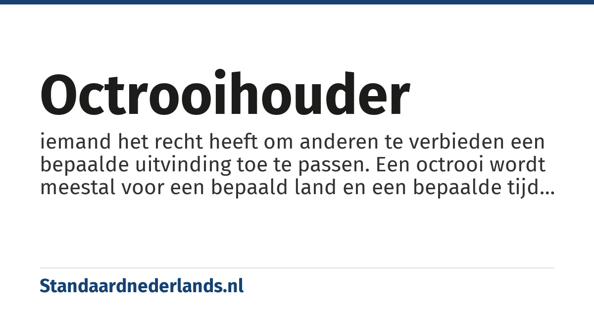 octrooihouder: iemand het recht heeft om anderen te verbieden een bepaalde uitvinding toe te passen. Een octrooi wordt meestal voor een bepaald land en een bepaalde tijd verleend aan de uitvinder, zodat die voordeel kan hebben van zijn idee en zonder dat het geheim wordt gehouden. De uitvinder kan dit recht weer verkopen, een octrooihouder hoeft dus niet de uitvinder te zijn.