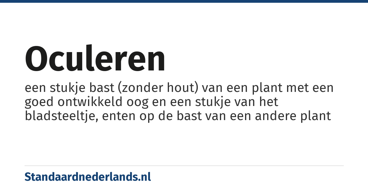 oculeren: een stukje bast (zonder hout) van een plant met een goed ontwikkeld oog en een stukje van het bladsteeltje, enten op de bast van een andere plant