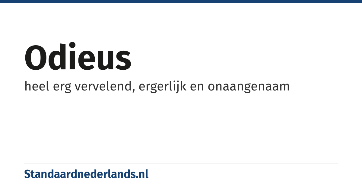 odieus: heel erg vervelend, ergerlijk en onaangenaam