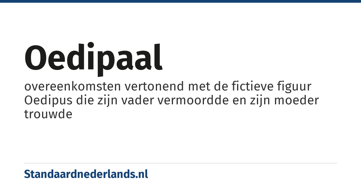 oedipaal: overeenkomsten vertonend met de fictieve figuur Oedipus die zijn vader vermoordde en zijn moeder trouwde