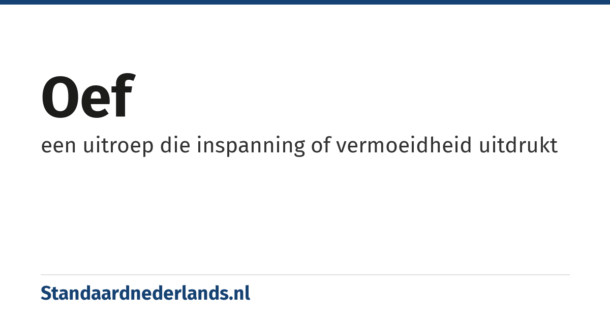 oef: een uitroep die inspanning of vermoeidheid uitdrukt