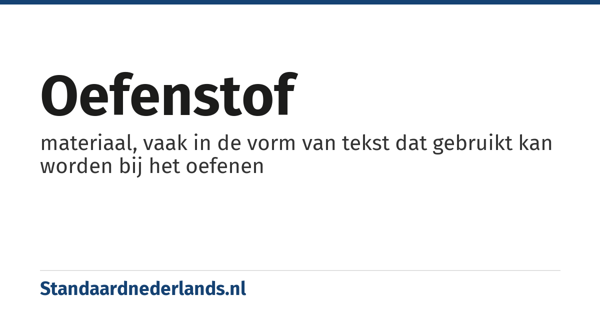 oefenstof: materiaal, vaak in de vorm van tekst dat gebruikt kan worden bij het oefenen