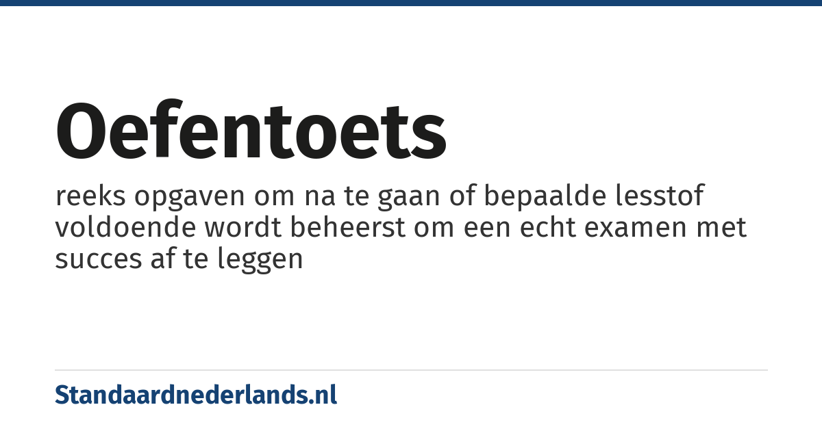 oefentoets: reeks opgaven om na te gaan of bepaalde lesstof voldoende wordt beheerst om een echt examen met succes af te leggen