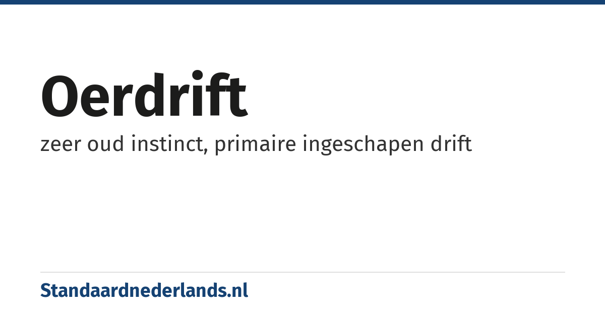 oerdrift: zeer oud instinct, primaire ingeschapen drift