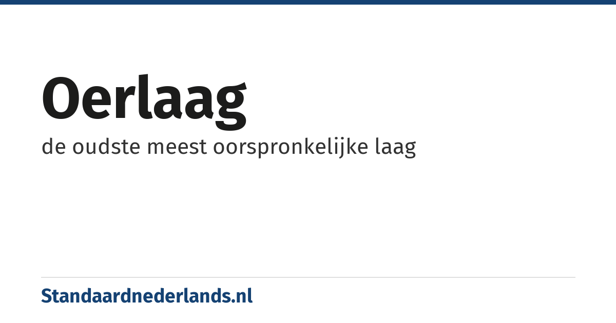 oerlaag: de oudste meest oorspronkelijke laag