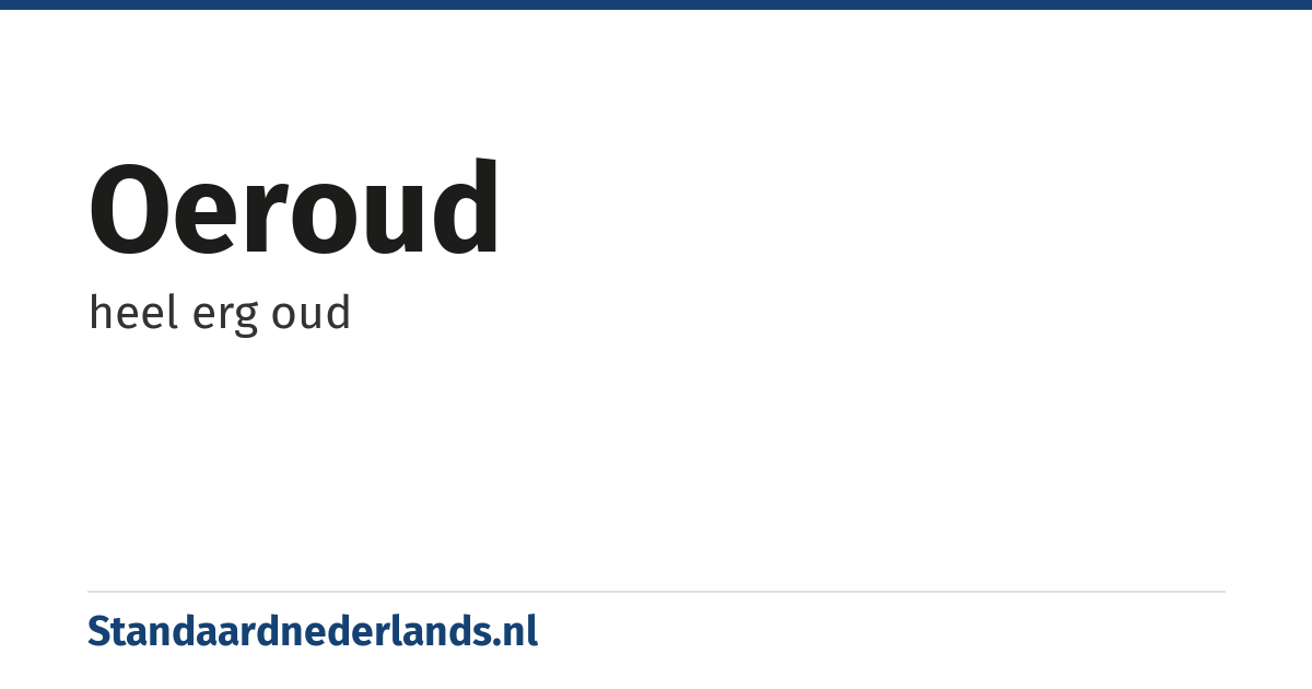oeroud: heel erg oud