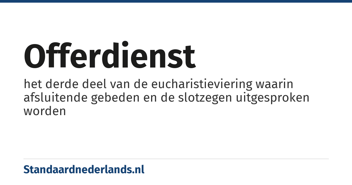 offerdienst: het derde deel van de eucharistieviering waarin afsluitende gebeden en de slotzegen uitgesproken worden