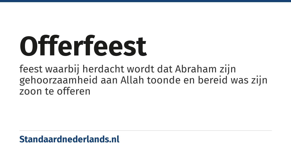 offerfeest: feest waarbij herdacht wordt dat Abraham zijn gehoorzaamheid aan Allah toonde en bereid was zijn zoon te offeren