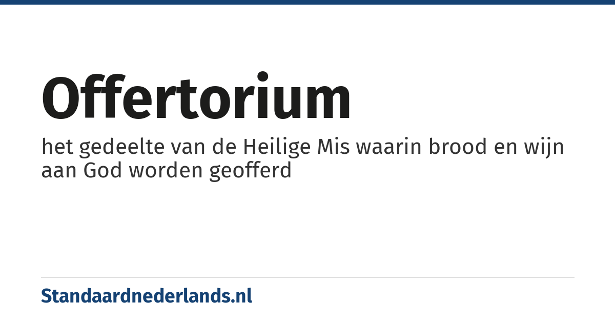 offertorium: het gedeelte van de Heilige Mis waarin brood en wijn aan God worden geofferd