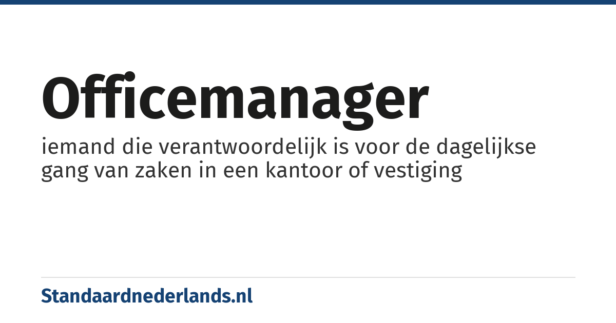 officemanager: iemand die verantwoordelijk is voor de dagelijkse gang van zaken in een kantoor of vestiging