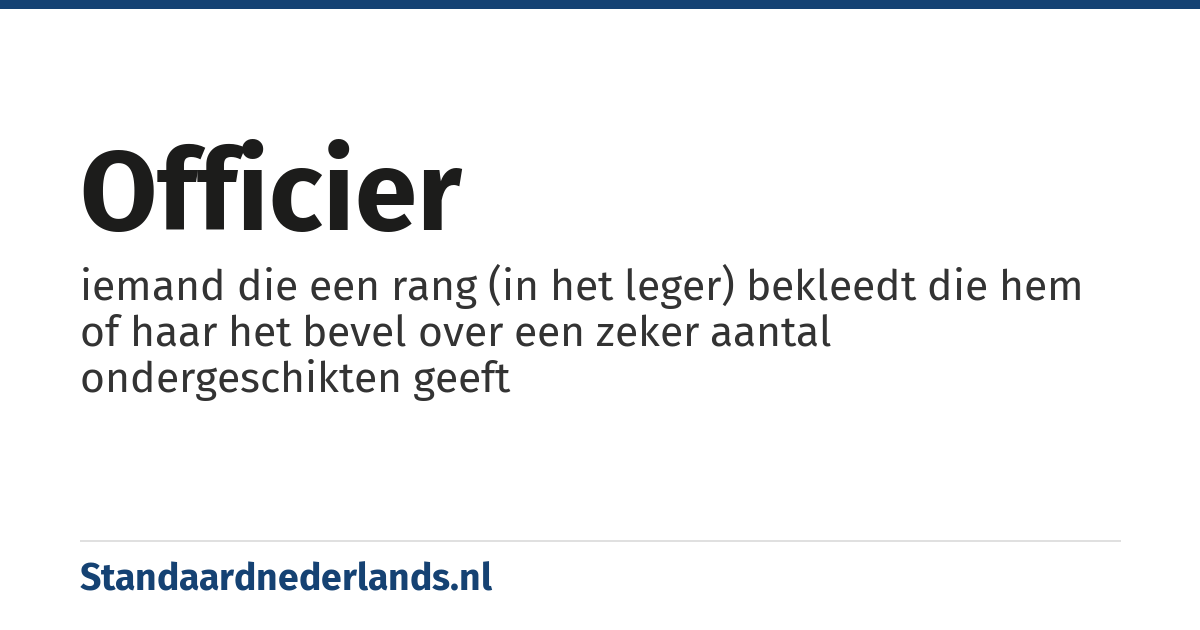 officier: iemand die een rang (in het leger) bekleedt die hem of haar het bevel over een zeker aantal ondergeschikten geeft