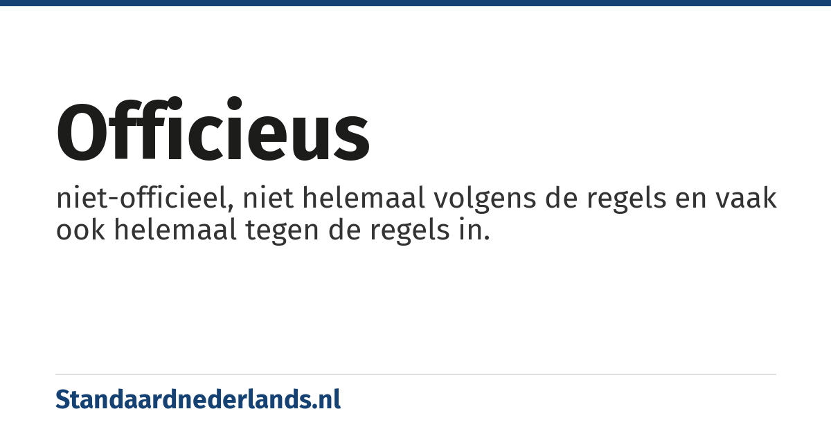 officieus: niet-officieel, niet helemaal volgens de regels en vaak ook helemaal tegen de regels in.