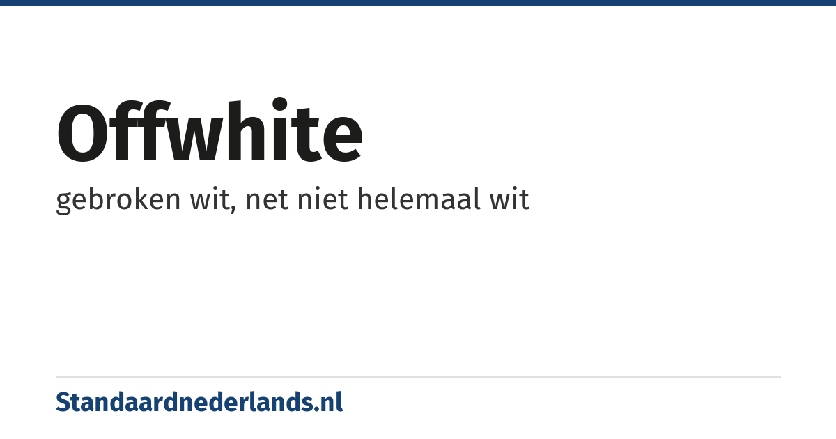 offwhite: gebroken wit, net niet helemaal wit