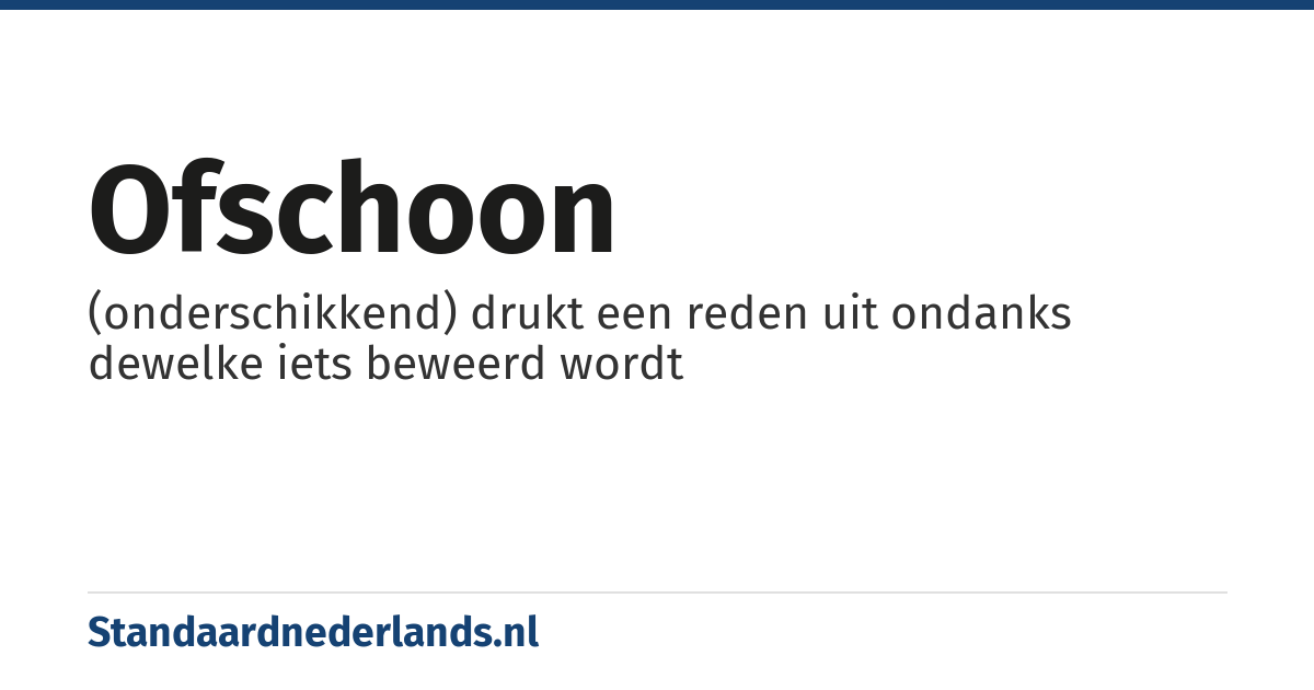 ofschoon: (onderschikkend) drukt een reden uit ondanks dewelke iets beweerd wordt