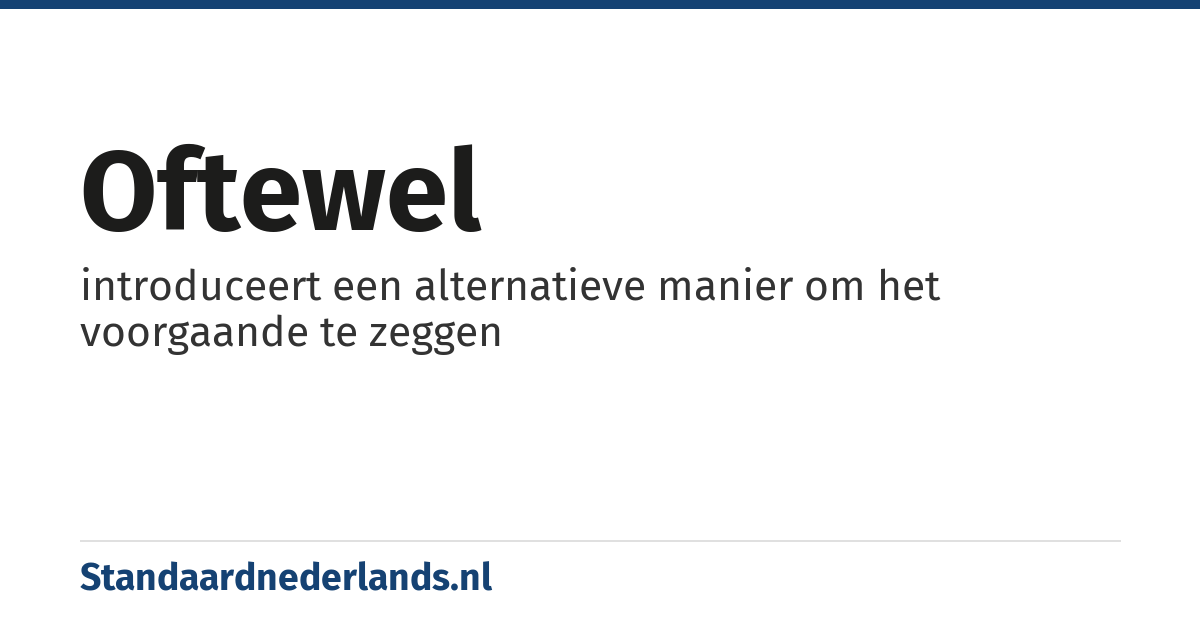 oftewel: introduceert een alternatieve manier om het voorgaande te zeggen