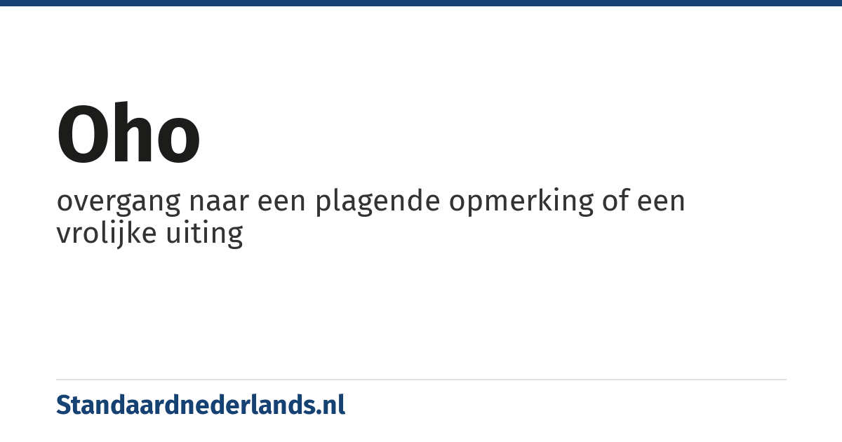 oho: overgang naar een plagende opmerking of een vrolijke uiting