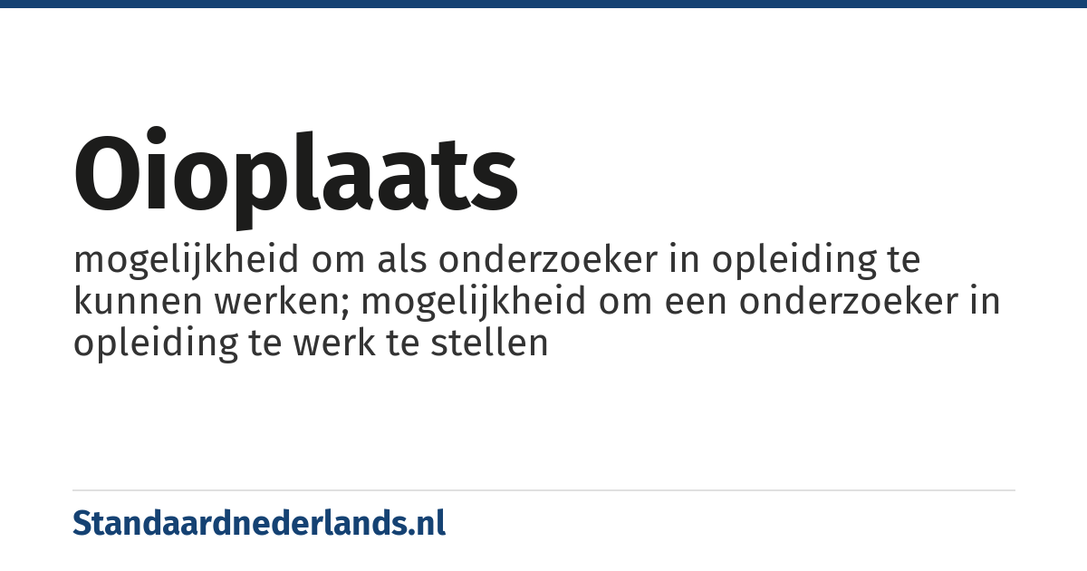 oioplaats: mogelijkheid om als onderzoeker in opleiding te kunnen werken; mogelijkheid om een onderzoeker in opleiding te werk te stellen