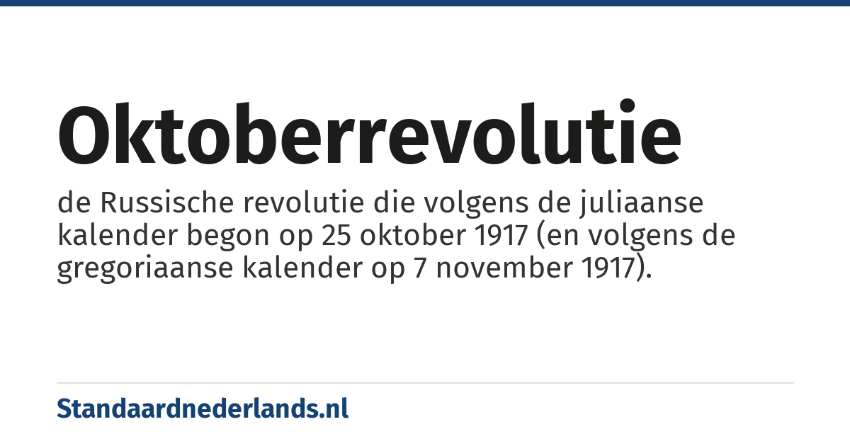 Oktoberrevolutie: de Russische revolutie die volgens de juliaanse kalender begon op 25 oktober 1917 (en volgens de gregoriaanse kalender op 7 november 1917).